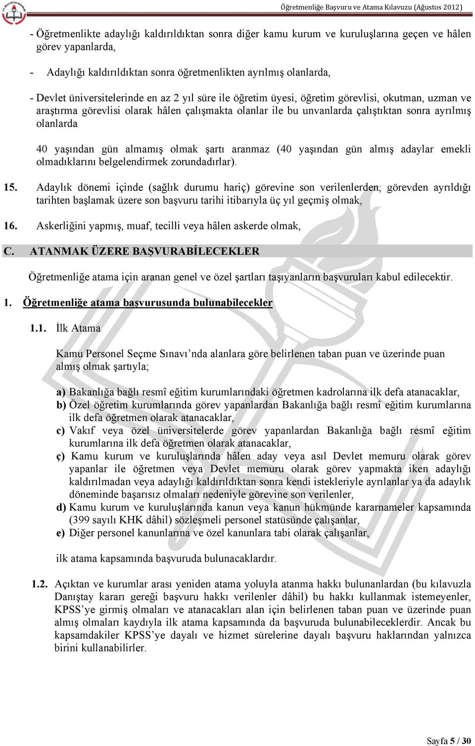 40 yaşından gün almamış olmak şartı aranmaz (40 yaşından gün almış adaylar emekli olmadıklarını belgelendirmek zorundadırlar). 15.