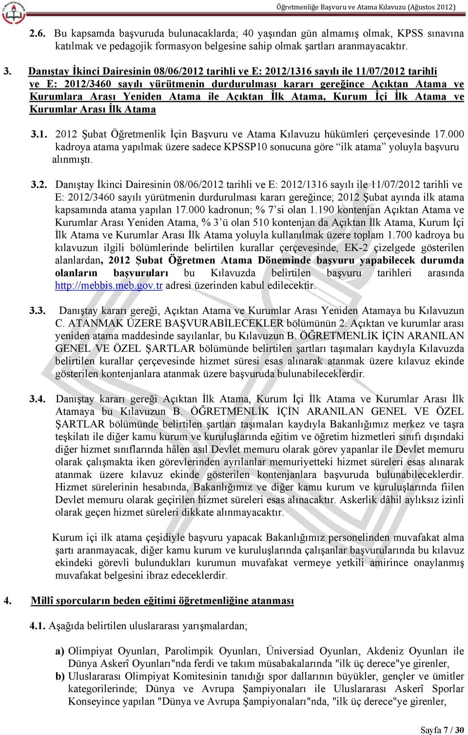 Atama ile Açıktan İlk Atama, Kurum İçi İlk Atama ve Kurumlar Arası İlk Atama 3.1. 2012 Şubat Öğretmenlik İçin Başvuru ve Atama Kılavuzu hükümleri çerçevesinde 17.