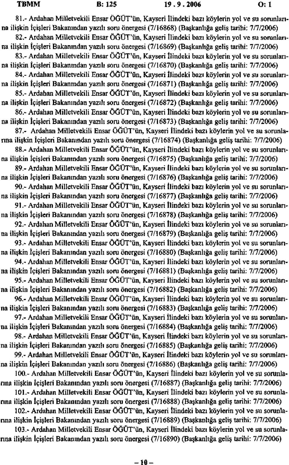 - Ardahan Milletvekili Ensar ÖGÜT'ün, Kayseri İlindeki bazı köylerin yol ve su sorunlarına ilişkin İçişleri Bakanından yazılı soru önergesi (7/16869) (Başkanlığa geliş tarihi: 7/7/2006) 83.