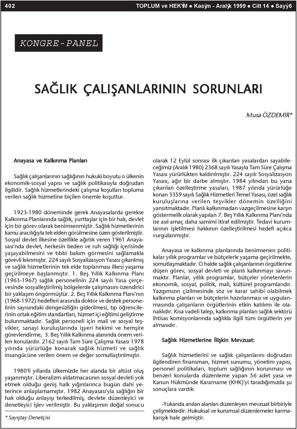 1923-1980 döneminde gerek Anayasalarda gerekse Kalkýnma Planlarýnda saðlýk, yurttaþlar için bir hak, devlet için bir görev olarak benimsenmiþtir.