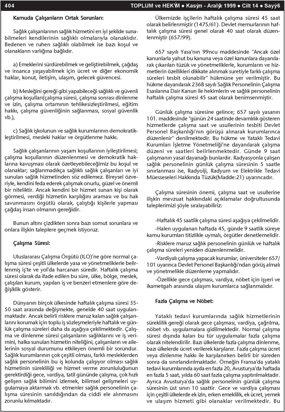 a) Emeklerini sürdürebilmek ve geliþtirebilmek, çaðdaþ ve insanca yaþayabilmek için ücret ve diðer ekonomik haklar, konut, iletiþim, ulaþým, gelecek güvencesi.