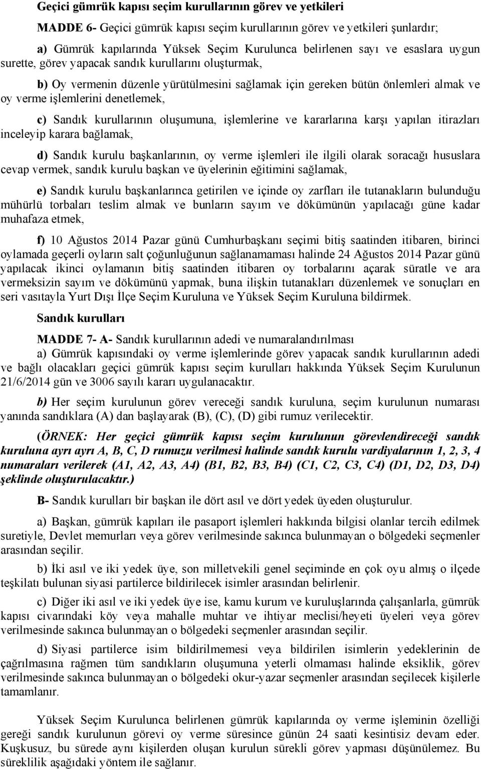 kurullarının oluşumuna, işlemlerine ve kararlarına karşı yapılan itirazları inceleyip karara bağlamak, d) Sandık kurulu başkanlarının, oy verme işlemleri ile ilgili olarak soracağı hususlara cevap