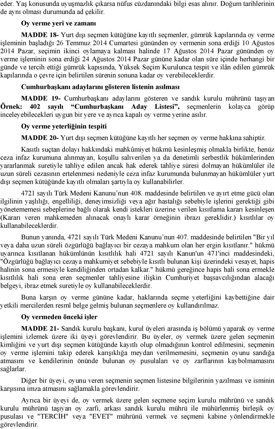 2014 Pazar, seçimin ikinci oylamaya kalması halinde 17 Ağustos 2014 Pazar gününden oy verme işleminin sona erdiği 24 Ağustos 2014 Pazar gününe kadar olan süre içinde herhangi bir günde ve tercih