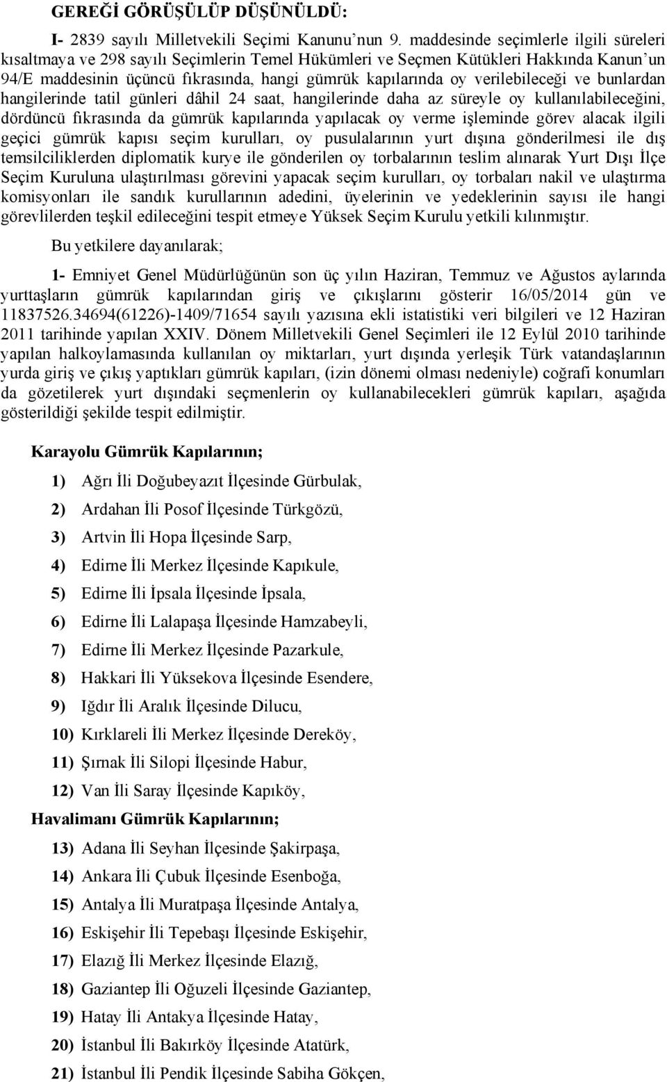 verilebileceği ve bunlardan hangilerinde tatil günleri dâhil 24 saat, hangilerinde daha az süreyle oy kullanılabileceğini, dördüncü fıkrasında da gümrük kapılarında yapılacak oy verme işleminde görev