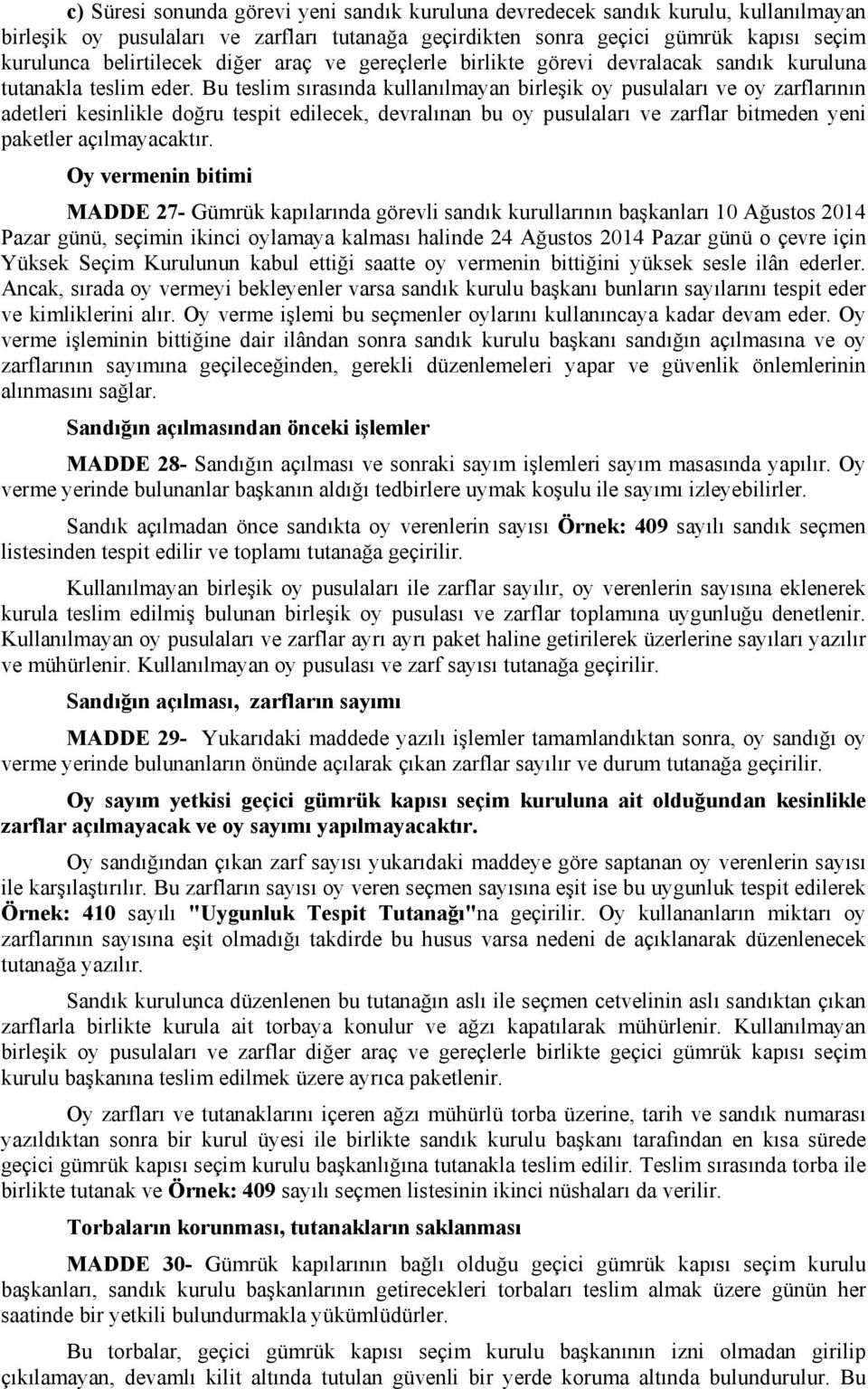 Bu teslim sırasında kullanılmayan birleşik oy pusulaları ve oy zarflarının adetleri kesinlikle doğru tespit edilecek, devralınan bu oy pusulaları ve zarflar bitmeden yeni paketler açılmayacaktır.