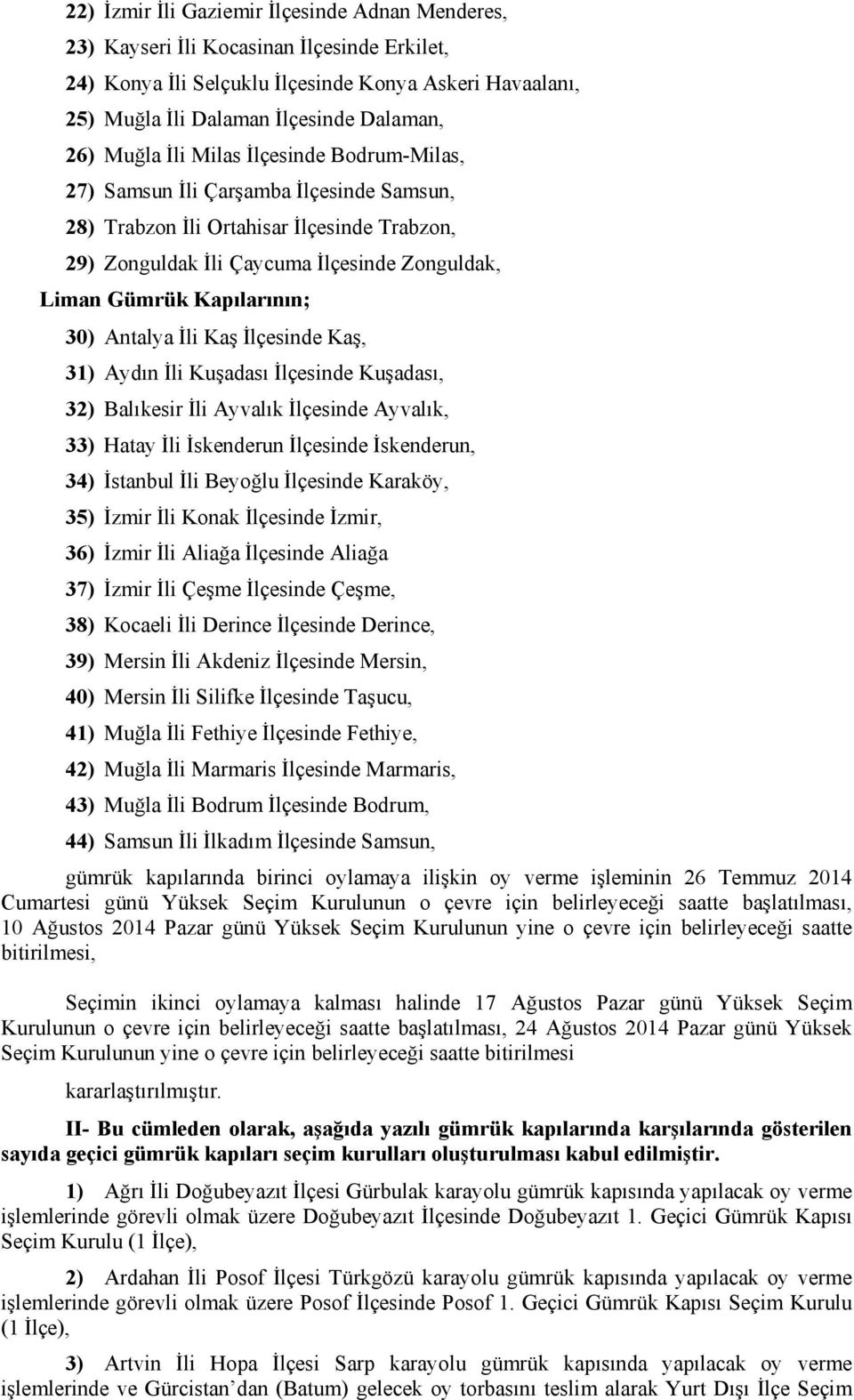 30) Antalya İli Kaş İlçesinde Kaş, 31) Aydın İli Kuşadası İlçesinde Kuşadası, 32) Balıkesir İli Ayvalık İlçesinde Ayvalık, 33) Hatay İli İskenderun İlçesinde İskenderun, 34) İstanbul İli Beyoğlu