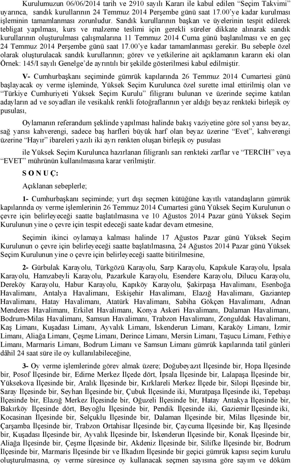 Sandık kurullarının başkan ve üyelerinin tespit edilerek tebligat yapılması, kurs ve malzeme teslimi için gerekli süreler dikkate alınarak sandık kurullarının oluşturulması çalışmalarına 11 Temmuz