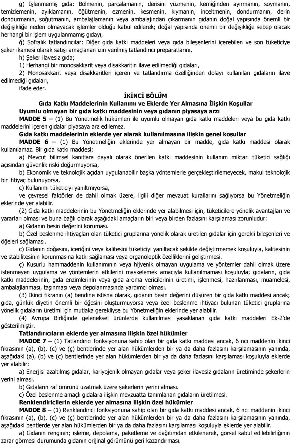 değişikliğe sebep olacak herhangi bir işlem uygulanmamış gıdayı, ğ) Sofralık tatlandırıcılar: Diğer gıda katkı maddeleri veya gıda bileşenlerini içerebilen ve son tüketiciye şeker ikamesi olarak