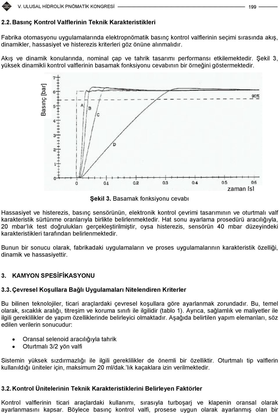 kriterleri göz önüne alınmalıdır. Akış ve dinamik konularında, nominal çap ve tahrik tasarımı performansı etkilemektedir.