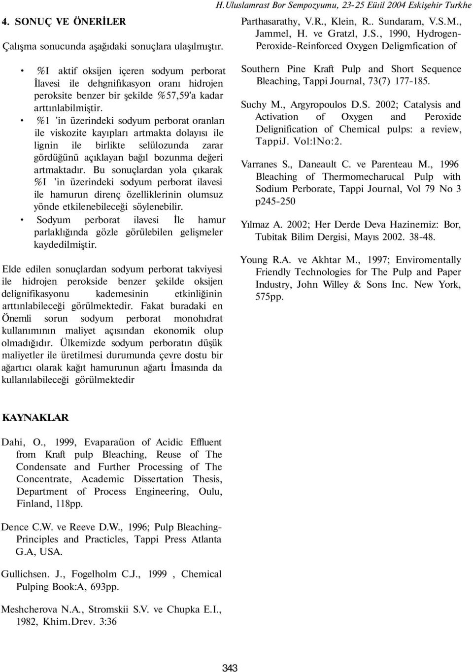 , 1990, Hydrogen- Peroxide-Reinforced Oxygen Deligmfication of %I aktif oksijen içeren sodyum perborat İlavesi ile dehgnifıkasyon oranı hidrojen peroksite benzer bir şekilde %57,59'a kadar