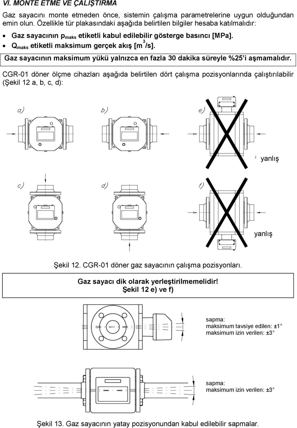 Gaz sayacının maksimum yükü yalnızca en fazla 30 dakika süreyle %25 i aşmamalıdır.
