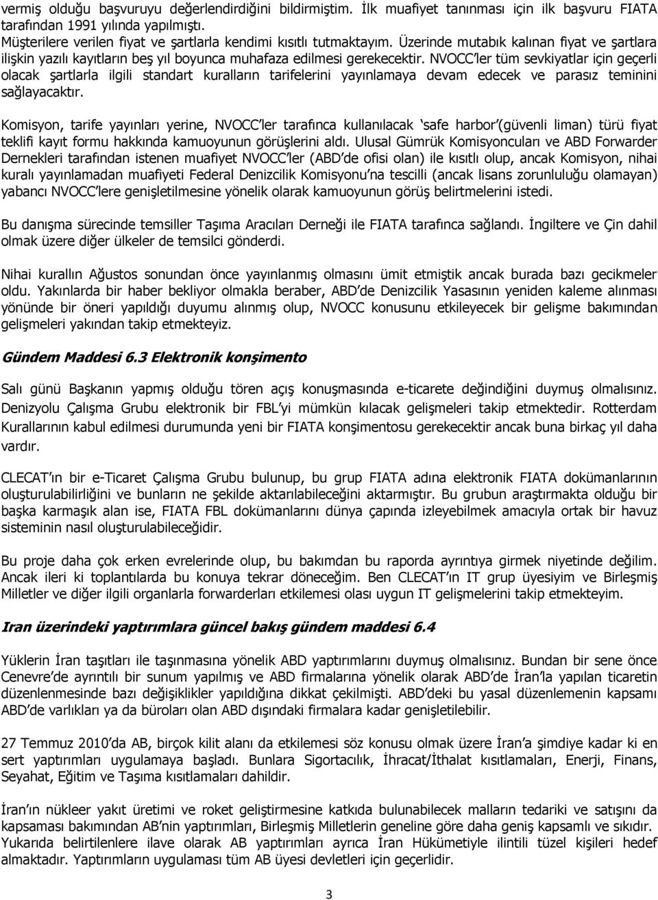 NVOCC ler tüm sevkiyatlar için geçerli olacak şartlarla ilgili standart kuralların tarifelerini yayınlamaya devam edecek ve parasız teminini sağlayacaktır.