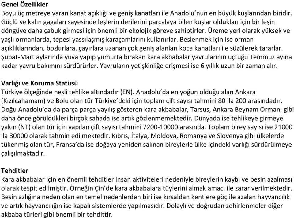 Üreme yeri olarak yüksek ve yaşlı ormanlarda, tepesi yassılaşmış karaçamlarını kullanırlar.