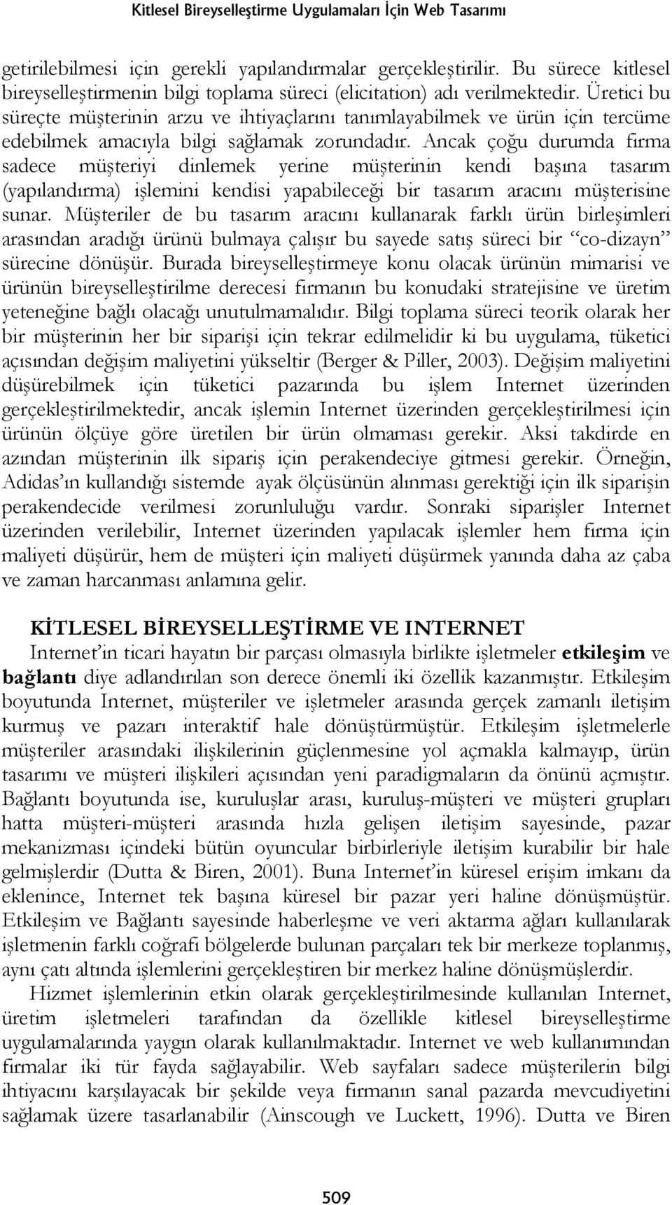 Üretici bu süreçte müşterinin arzu ve ihtiyaçlarını tanımlayabilmek ve ürün için tercüme edebilmek amacıyla bilgi sağlamak zorundadır.