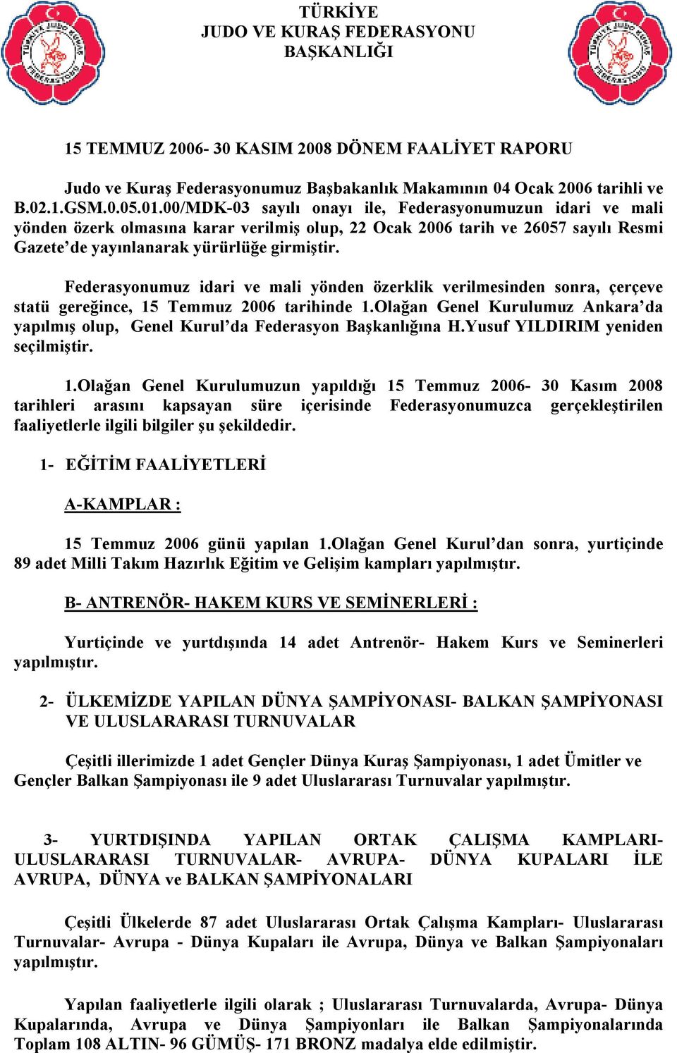 Federasyonumuz idari ve mali yönden özerklik verilmesinden sonra, çerçeve statü gereğince, 15 Temmuz 2006 tarihinde 1.