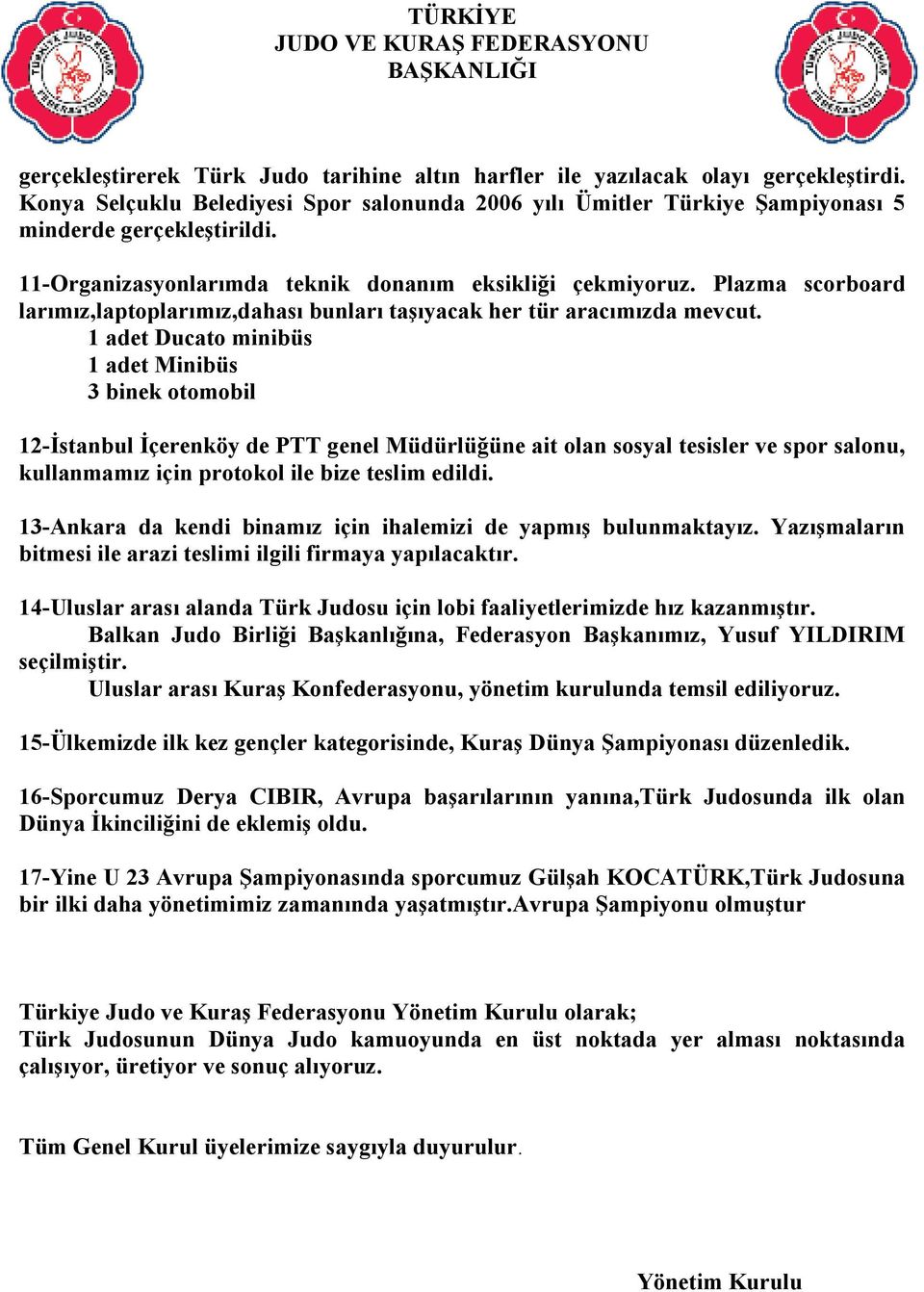 1 adet Ducato minibüs 1 adet Minibüs 3 binek otomobil 12-Đstanbul Đçerenköy de PTT genel Müdürlüğüne ait olan sosyal tesisler ve spor salonu, kullanmamız için protokol ile bize teslim edildi.