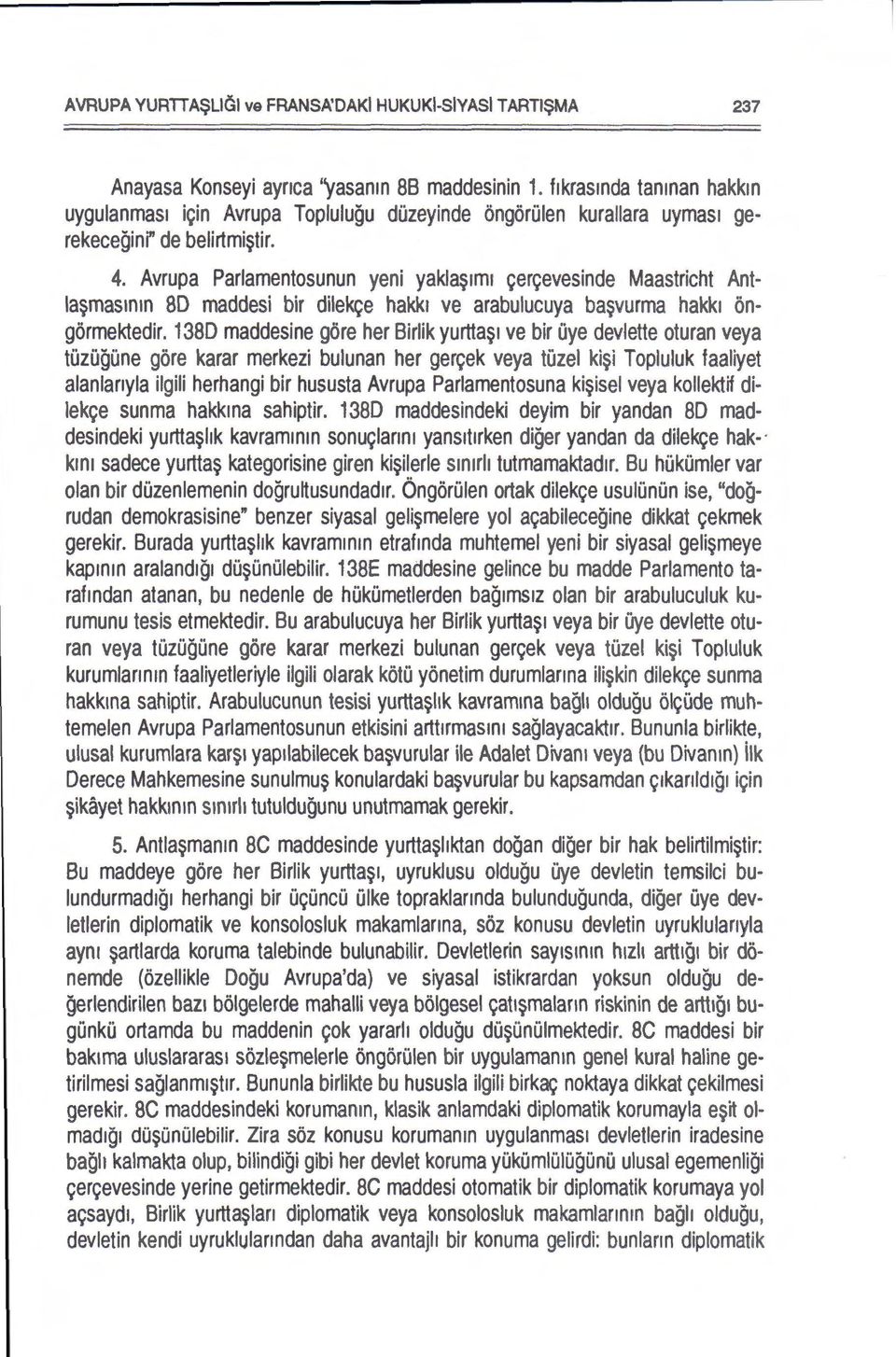 Avrupa Parlamentosunun yeni yakla~1m1 cercevesinde Maastricht Antla~masmm 80 maddesi bir dilekce hakk1 ve arabulucuya ba~vurma hakk1 ongormektedir.