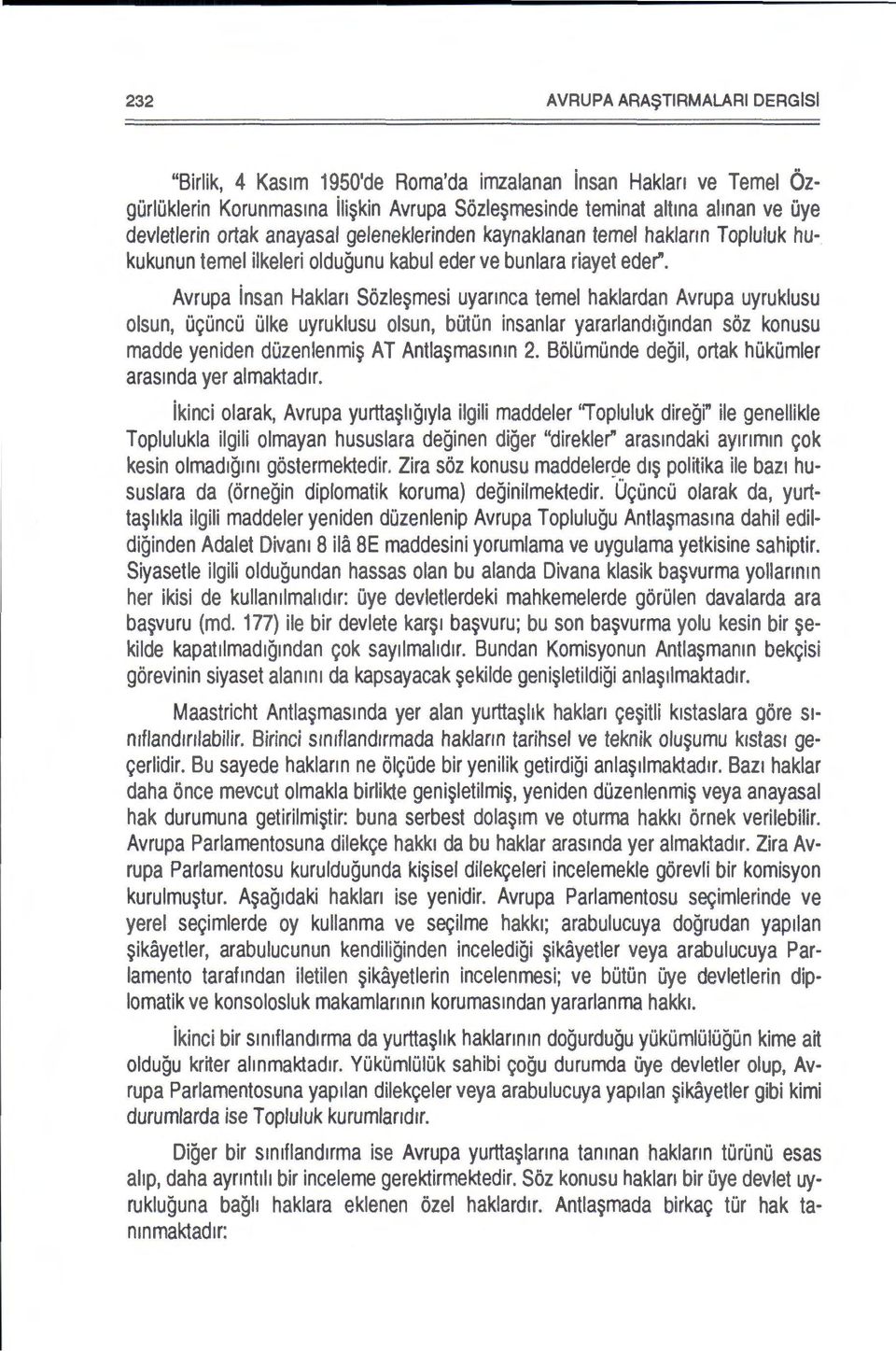 Avrupa insan Haklan Sozle~mesi uyarmca temel haklardan Avrupa uyruklusu olsun, ucuncu Olke uyruklusu olsun, boton insanlar yararlandrgmdan soz konusu madde yeniden duzenlenmi~ AT Antla~masmm 2.