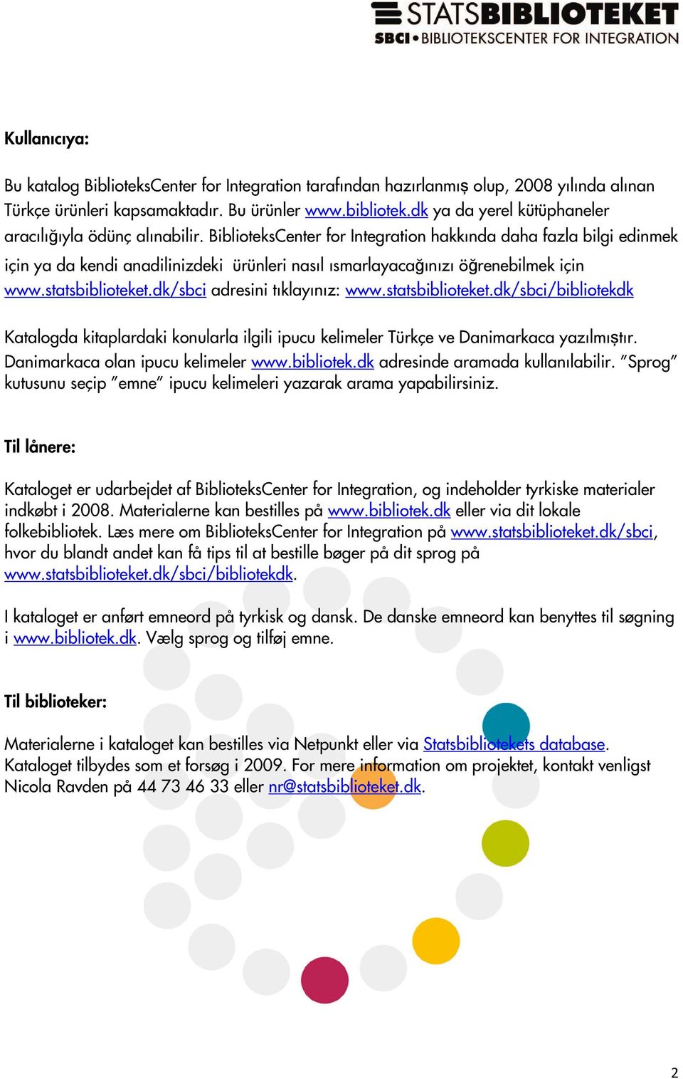 BiblioteksCenter for Integration hakkında daha fazla bilgi edinmek için ya da kendi anadilinizdeki ürünleri nasıl ısmarlayacağınızı öğrenebilmek için www.statsbiblioteket.