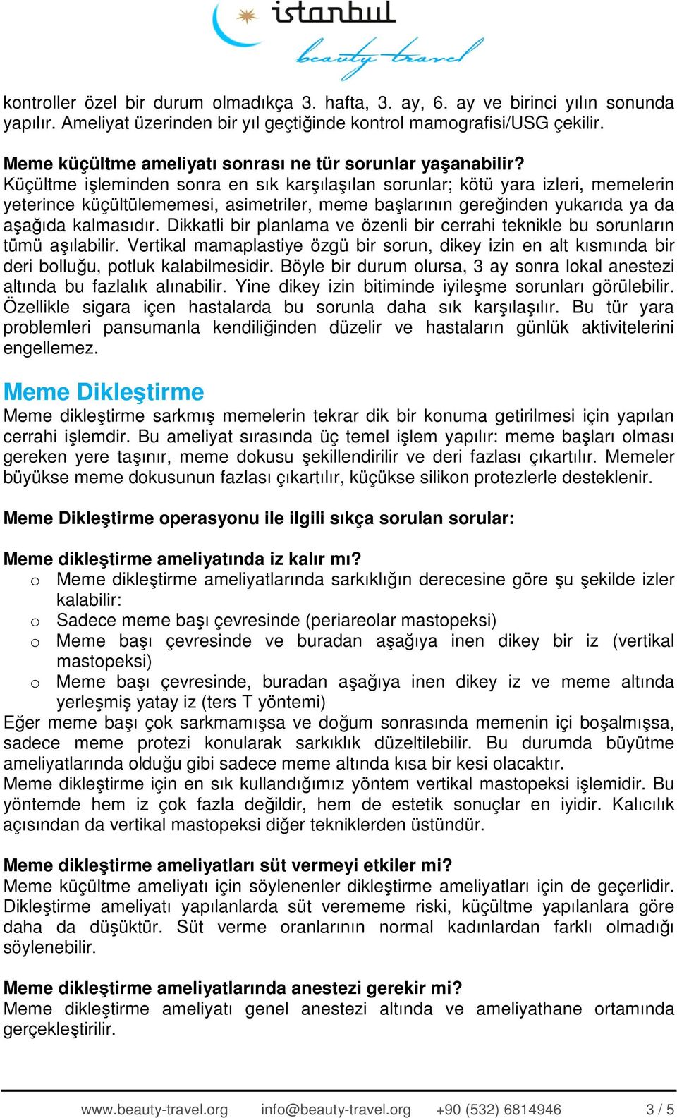 Küçültme işleminden sonra en sık karşılaşılan sorunlar; kötü yara izleri, memelerin yeterince küçültülememesi, asimetriler, meme başlarının gereğinden yukarıda ya da aşağıda kalmasıdır.