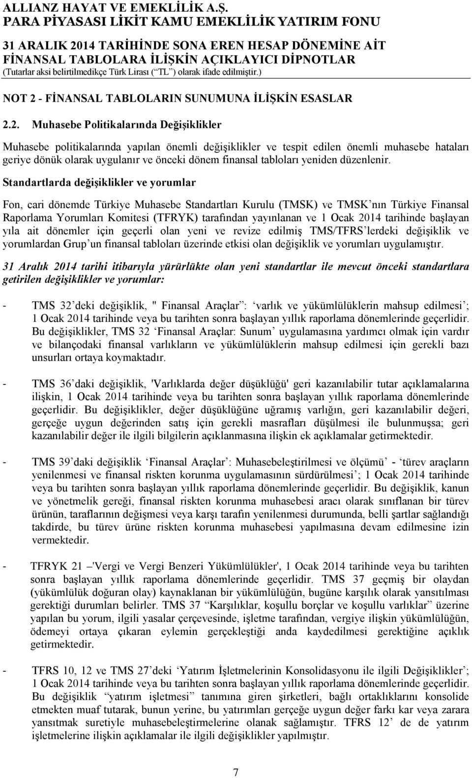 2. Muhasebe Politikalarında Değişiklikler Muhasebe politikalarında yapılan önemli değişiklikler ve tespit edilen önemli muhasebe hataları geriye dönük olarak uygulanır ve önceki dönem finansal