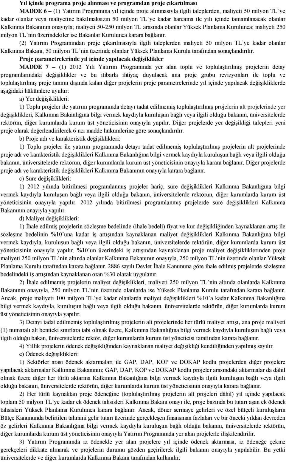 250 milyon TL nin üzerindekiler ise Bakanlar Kurulunca karara bağlanır.