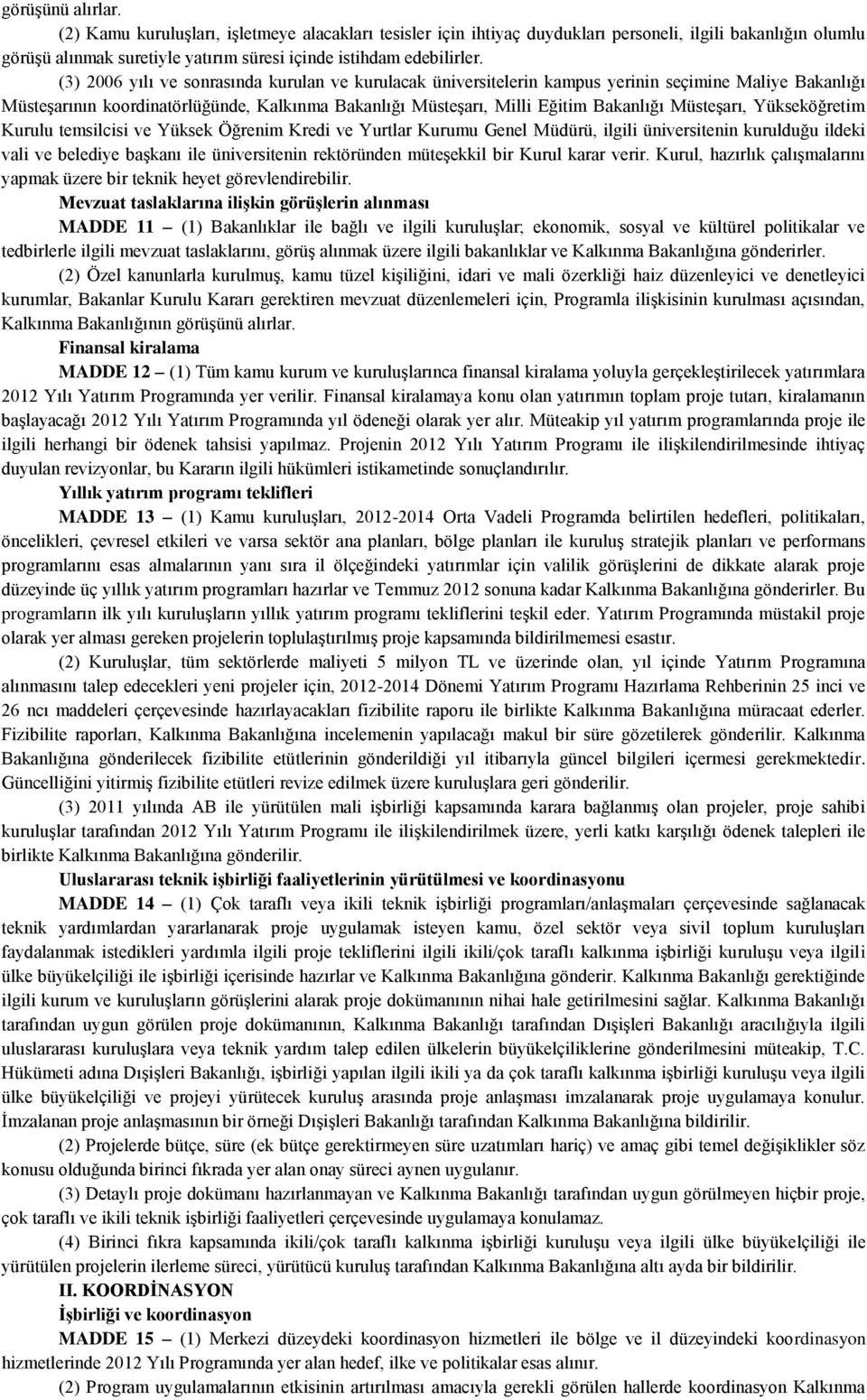 MüsteĢarı, Yükseköğretim Kurulu temsilcisi ve Yüksek Öğrenim Kredi ve Yurtlar Kurumu Genel Müdürü, ilgili üniversitenin kurulduğu ildeki vali ve belediye baģkanı ile üniversitenin rektöründen