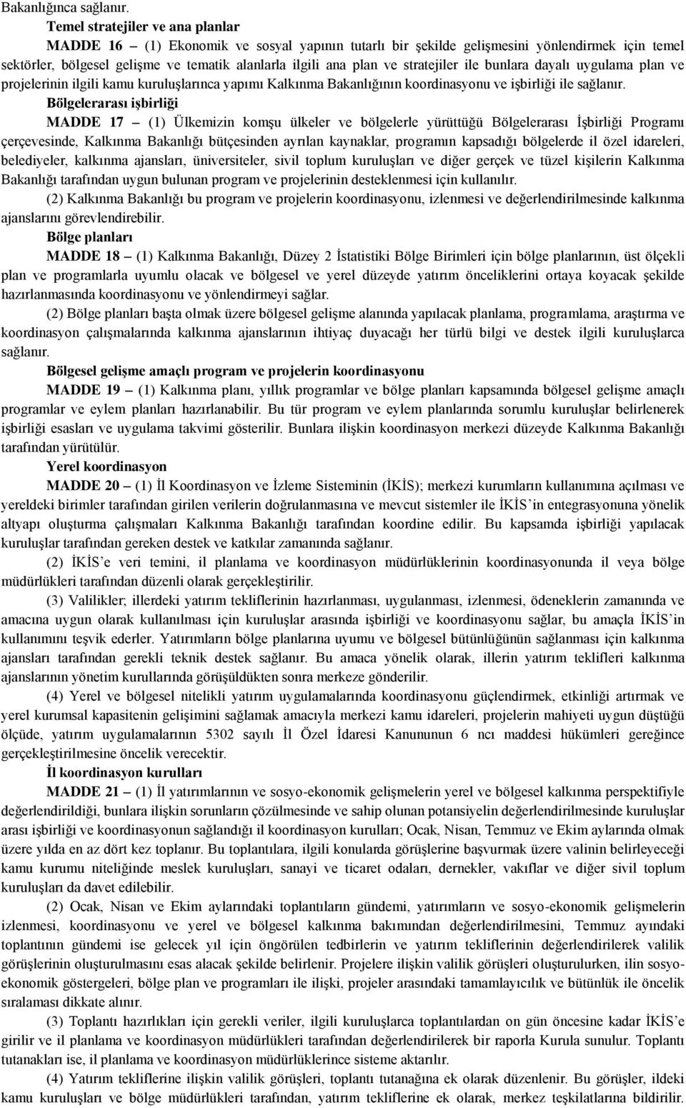 stratejiler ile bunlara dayalı uygulama plan ve projelerinin ilgili kamu kuruluģlarınca yapımı Kalkınma Bakanlığının koordinasyonu ve iģbirliği ile sağlanır.