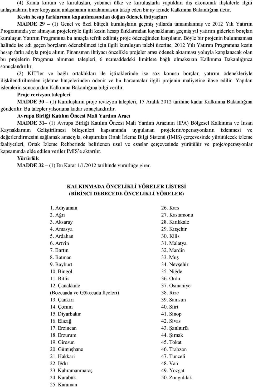 Kesin hesap farklarının kapatılmasından doğan ödenek ihtiyaçları MADDE 29 (1) Genel ve özel bütçeli kuruluģların geçmiģ yıllarda tamamlanmıģ ve 2012 Yılı Yatırım Programında yer almayan projeleriyle