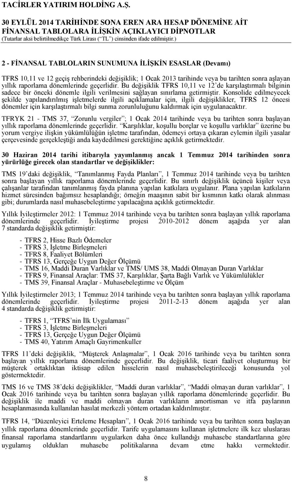 Konsolide edilmeyecek Ģekilde yapılandırılmıģ iģletmelerde ilgili açıklamalar için, ilgili değiģiklikler, TFRS 12 öncesi dönemler için karģılaģtırmalı bilgi sunma zorunluluğunu kaldırmak için