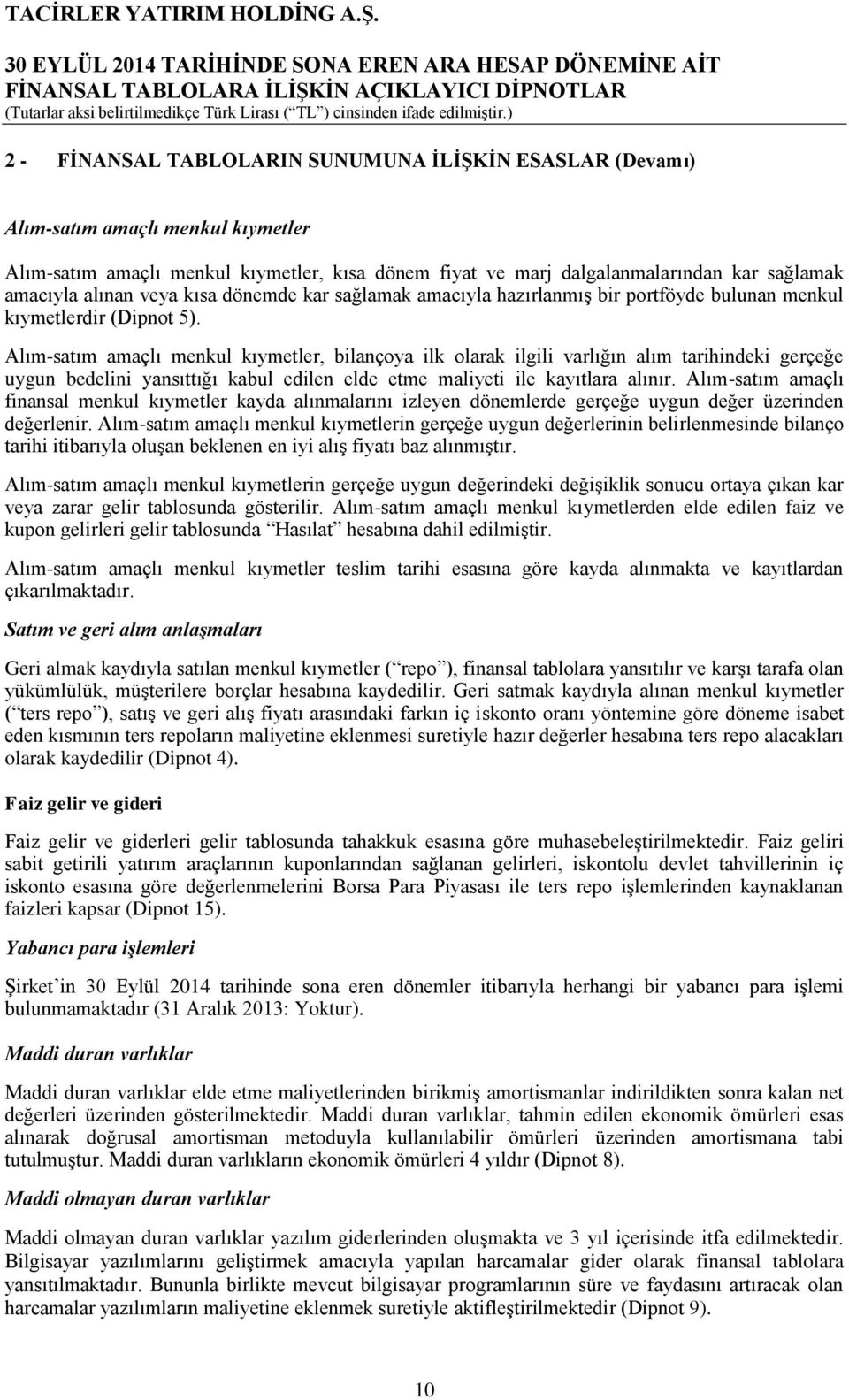 Alım-satım amaçlı menkul kıymetler, bilançoya ilk olarak ilgili varlığın alım tarihindeki gerçeğe uygun bedelini yansıttığı kabul edilen elde etme maliyeti ile kayıtlara alınır.