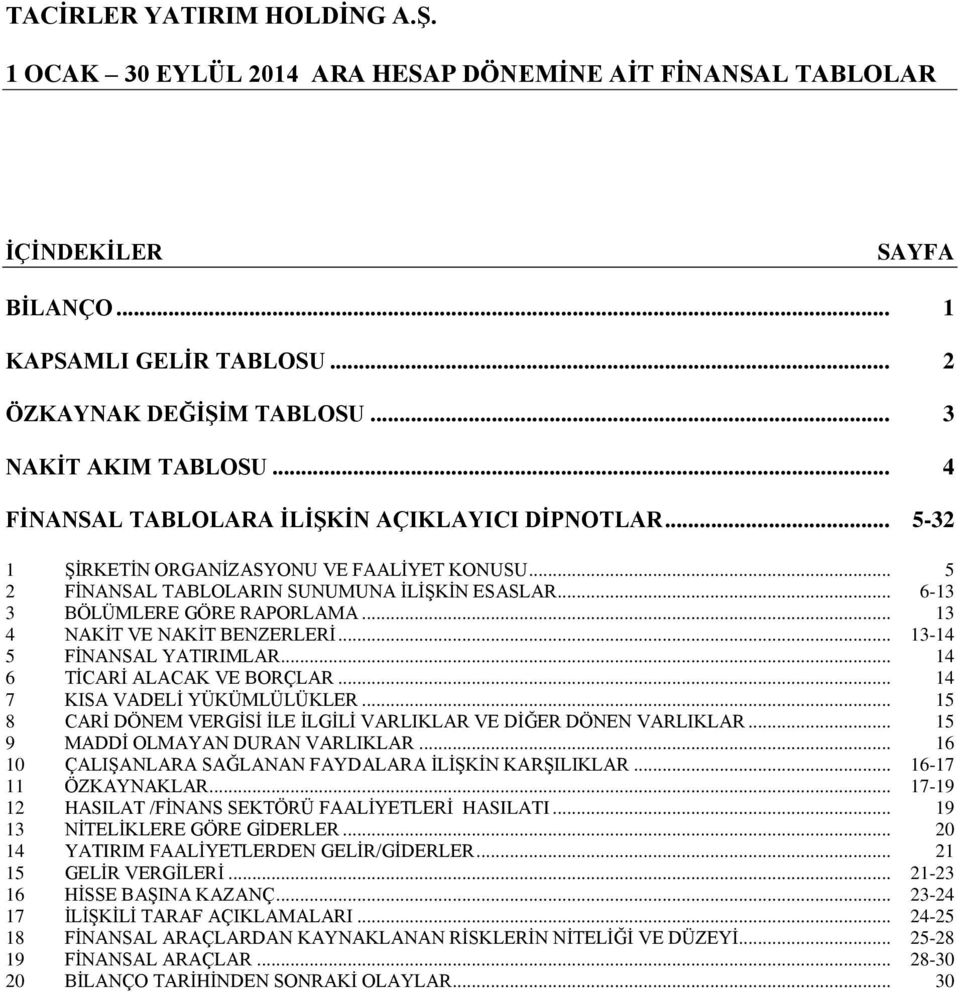 .. 13-14 5 FĠNANSAL YATIRIMLAR... 14 6 TĠCARĠ ALACAK VE BORÇLAR... 14 7 KISA VADELĠ YÜKÜMLÜLÜKLER... 15 8 CARĠ DÖNEM VERGĠSĠ ĠLE ĠLGĠLĠ VARLIKLAR VE DĠĞER DÖNEN VARLIKLAR.