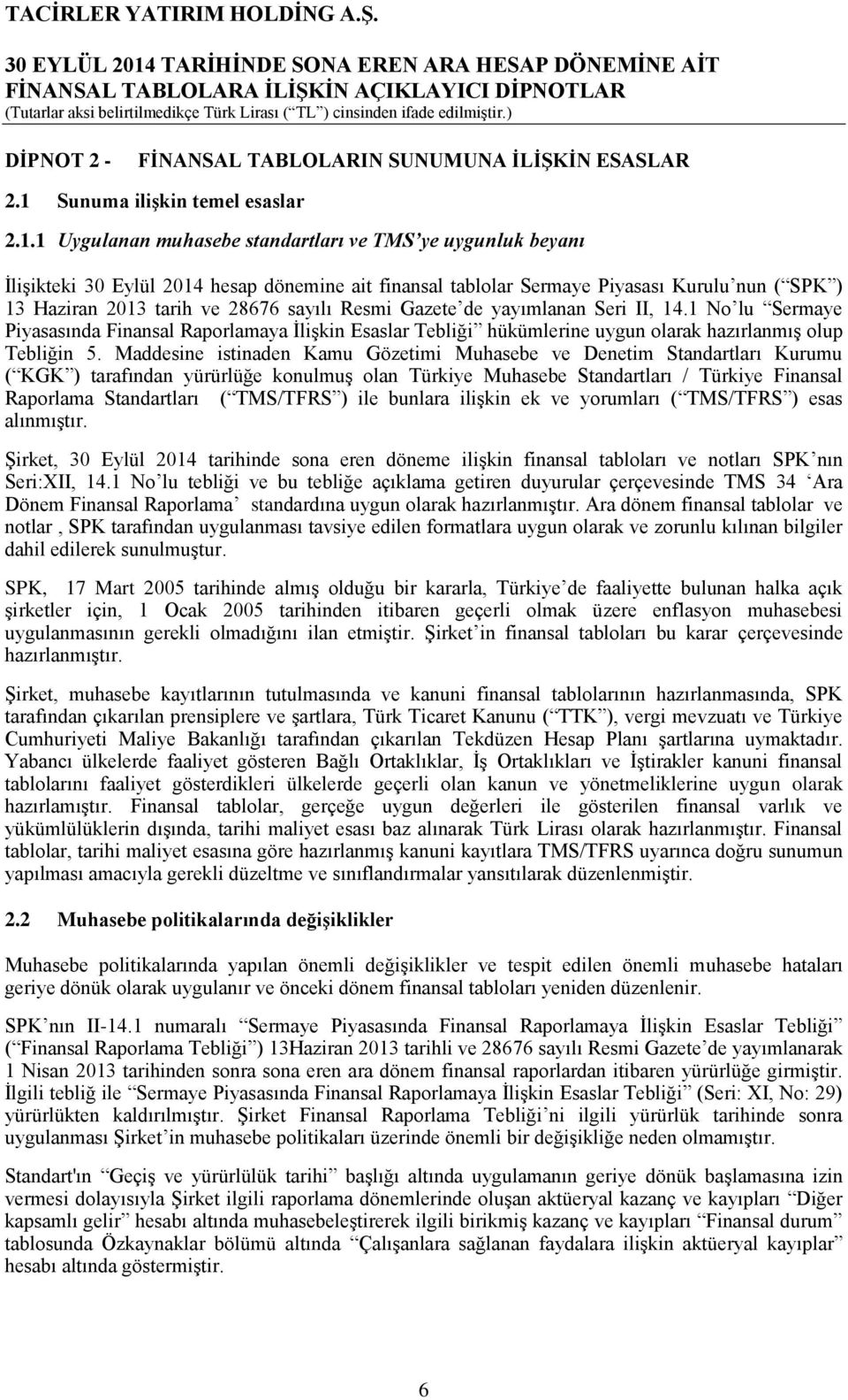 1 Uygulanan muhasebe standartları ve TMS ye uygunluk beyanı ĠliĢikteki 30 Eylül 2014 hesap dönemine ait finansal tablolar Sermaye Piyasası Kurulu nun ( SPK ) 13 Haziran 2013 tarih ve 28676 sayılı