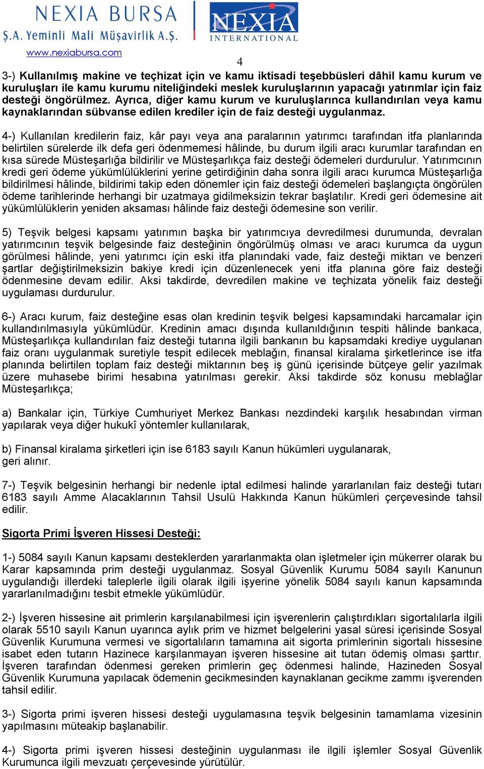 4-) Kullanılan kredilerin faiz, kâr payı veya ana paralarının yatırımcı tarafından itfa planlarında belirtilen sürelerde ilk defa geri ödenmemesi hâlinde, bu durum ilgili aracı kurumlar tarafından en