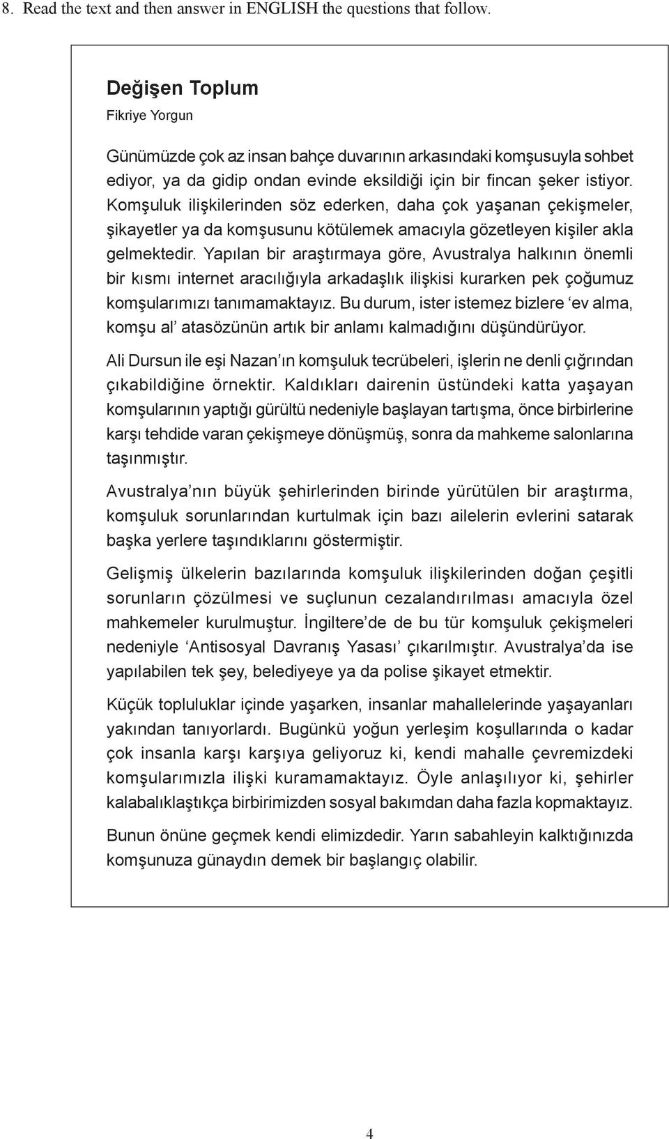 Komşuluk ilişkilerinden söz ederken, daha çok yaşanan çekişmeler, şikayetler ya da komşusunu kötülemek amacıyla gözetleyen kişiler akla gelmektedir.