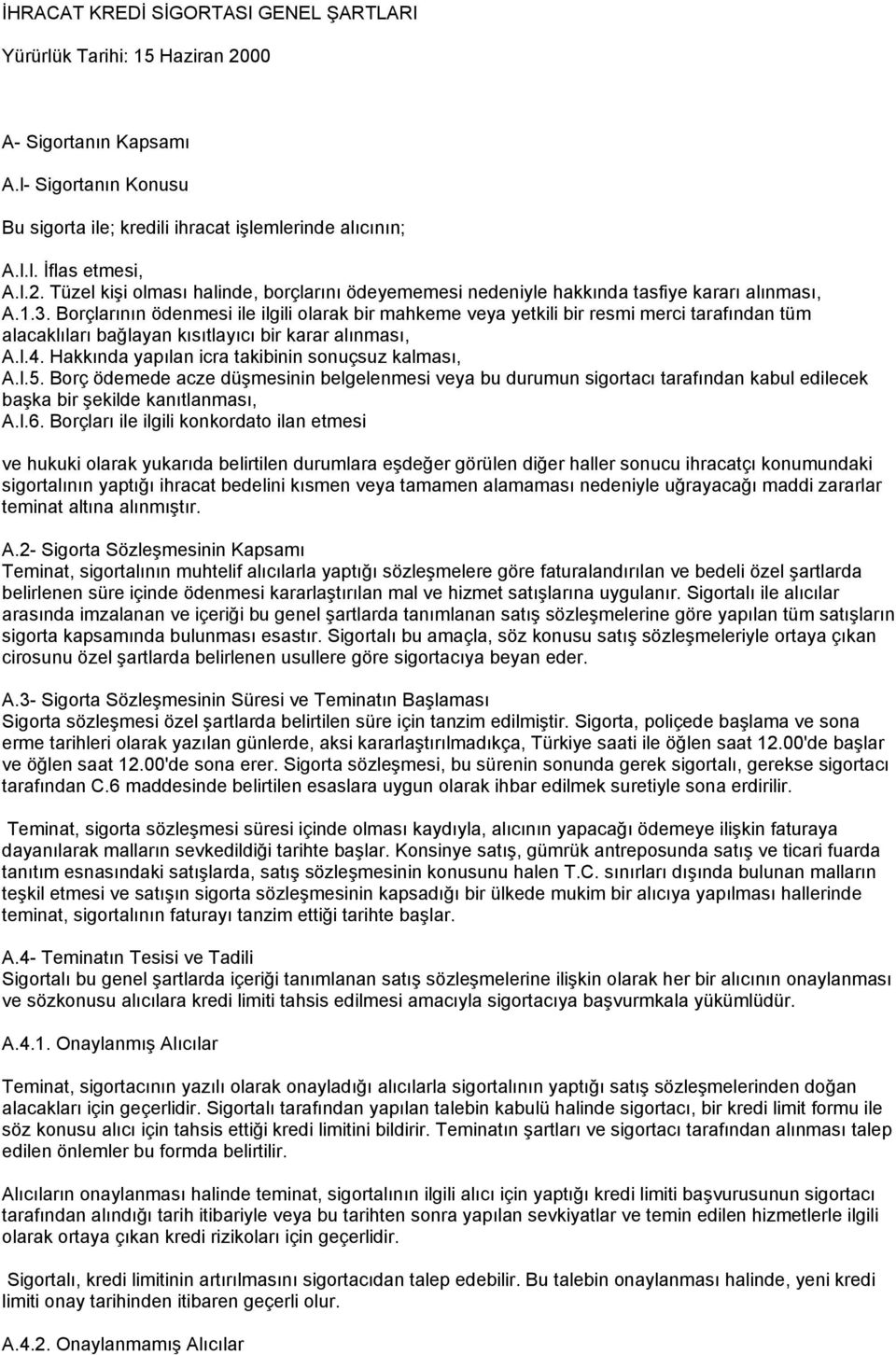 Hakkında yapılan icra takibinin sonuçsuz kalması, A.l.5. Borç ödemede acze düşmesinin belgelenmesi veya bu durumun sigortacı tarafından kabul edilecek başka bir şekilde kanıtlanması, A.l.6.