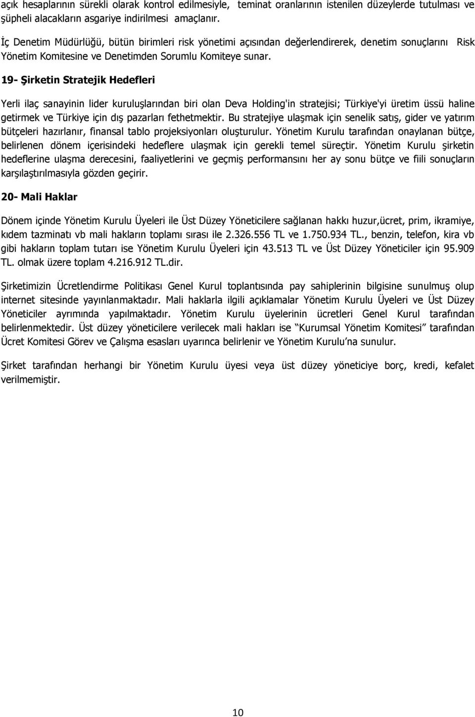 19- Şirketin Stratejik Hedefleri Yerli ilaç sanayinin lider kuruluşlarından biri olan Deva Holding'in stratejisi; Türkiye'yi üretim üssü haline getirmek ve Türkiye için dış pazarları fethetmektir.