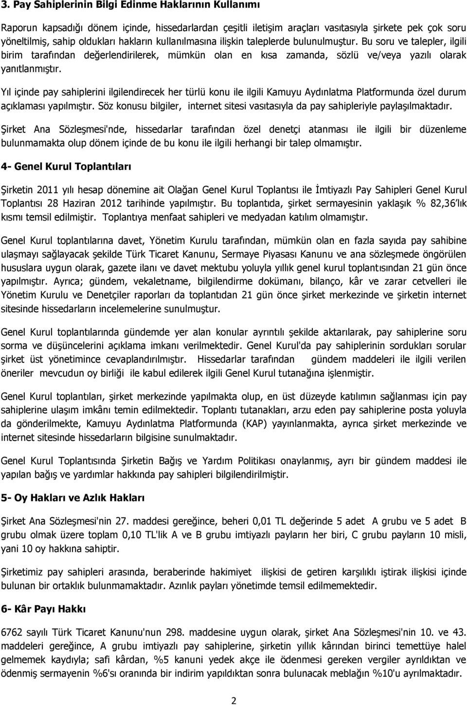 Yıl içinde pay sahiplerini ilgilendirecek her türlü konu ile ilgili Kamuyu Aydınlatma Platformunda özel durum açıklaması yapılmıştır.