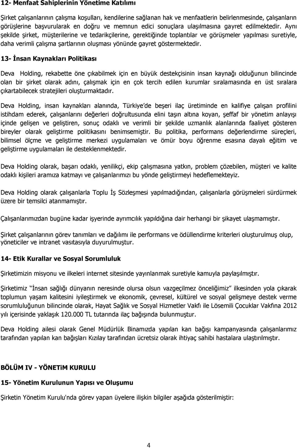 Aynı şekilde şirket, müşterilerine ve tedarikçilerine, gerektiğinde toplantılar ve görüşmeler yapılması suretiyle, daha verimli çalışma şartlarının oluşması yönünde gayret göstermektedir.