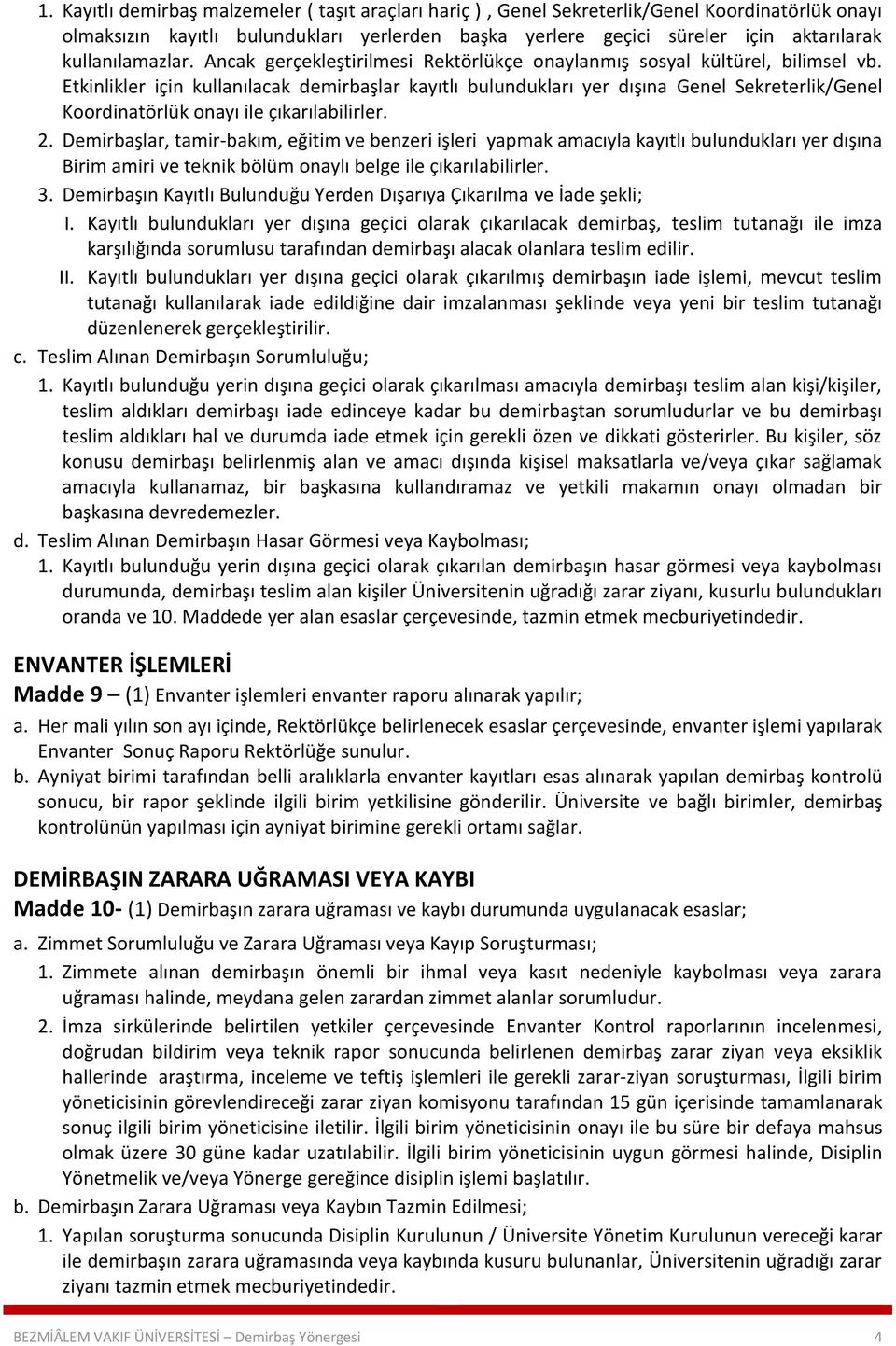 Etkinlikler için kullanılacak demirbaşlar kayıtlı bulundukları yer dışına Genel Sekreterlik/Genel Koordinatörlük onayı ile çıkarılabilirler. 2.