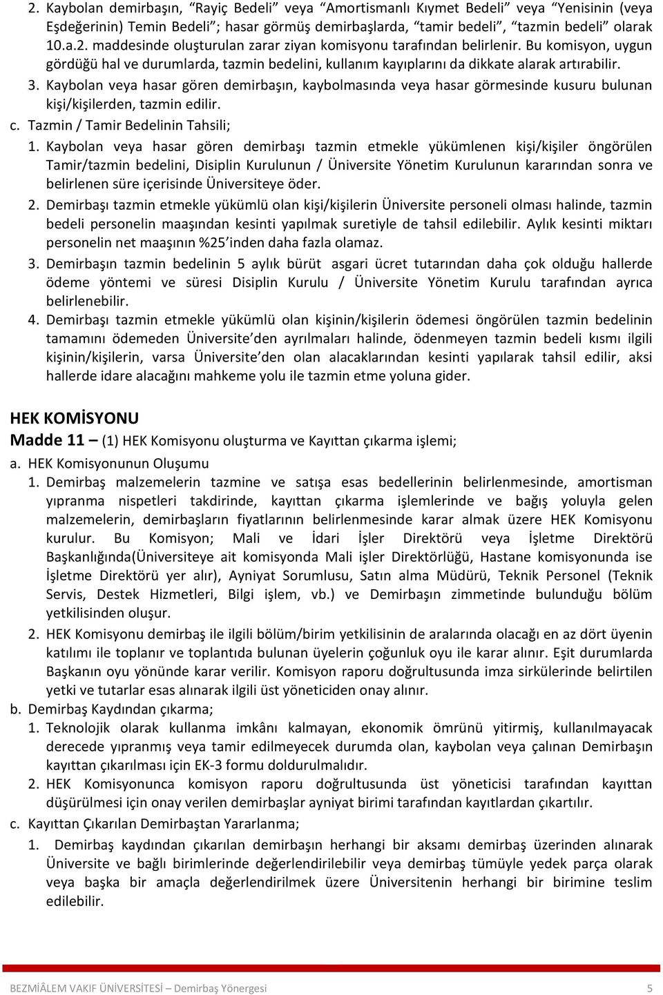 Kaybolan veya hasar gören demirbaşın, kaybolmasında veya hasar görmesinde kusuru bulunan kişi/kişilerden, tazmin edilir. c. Tazmin / Tamir Bedelinin Tahsili; 1.