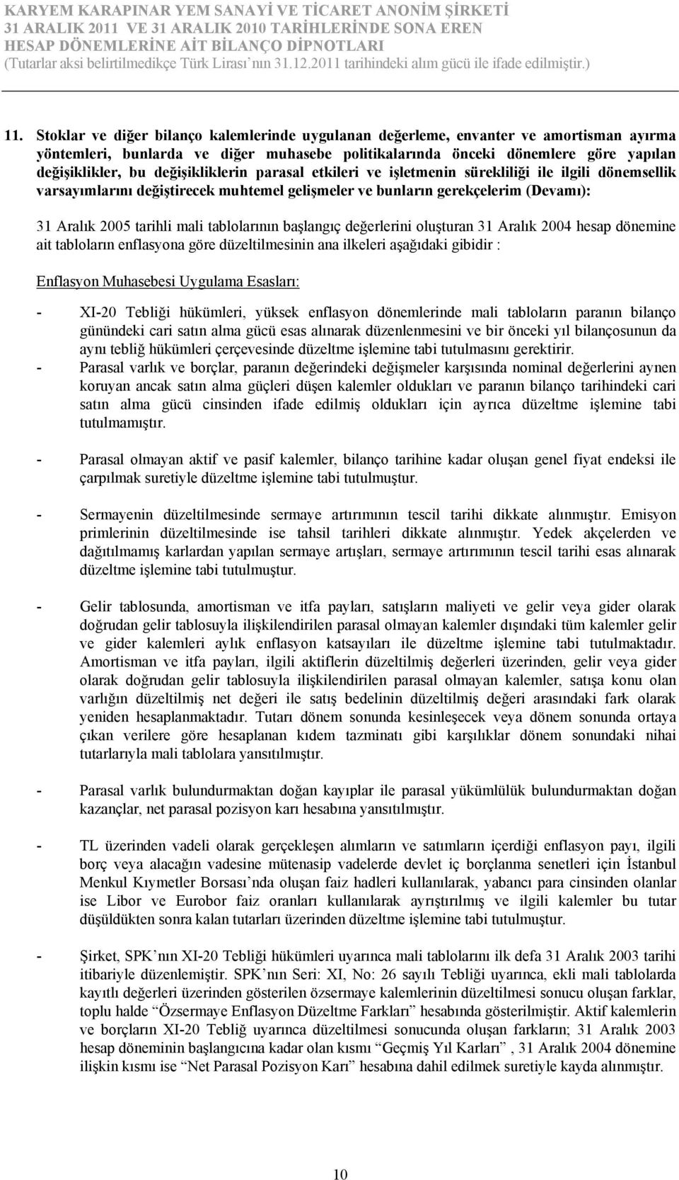 değişikliklerin parasal etkileri ve işletmenin sürekliliği ile ilgili dönemsellik varsayımlarını değiştirecek muhtemel gelişmeler ve bunların gerekçelerim (Devamı): 31 Aralık 2005 tarihli mali