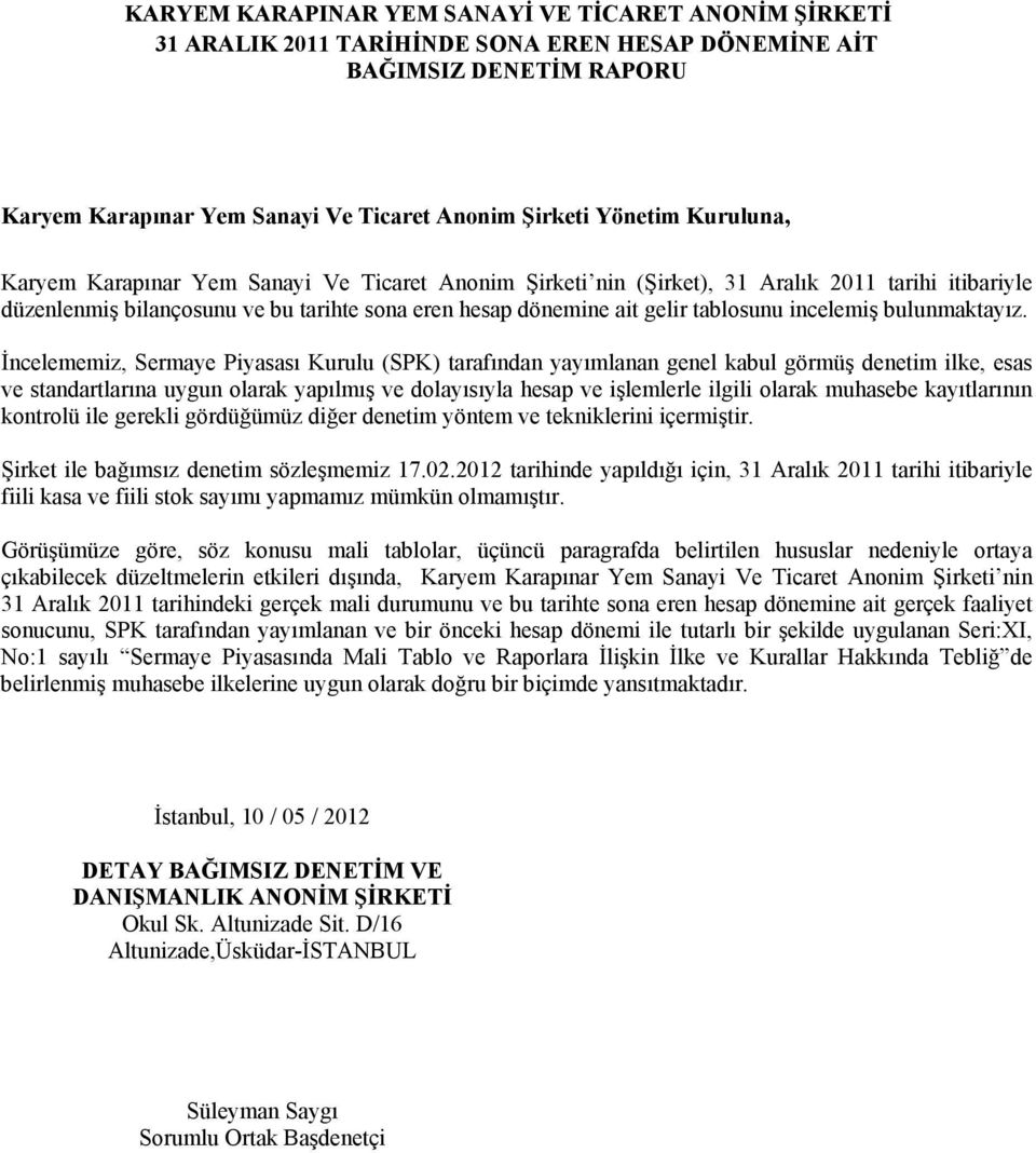 Đncelememiz, Sermaye Piyasası Kurulu (SPK) tarafından yayımlanan genel kabul görmüş denetim ilke, esas ve standartlarına uygun olarak yapılmış ve dolayısıyla hesap ve işlemlerle ilgili olarak