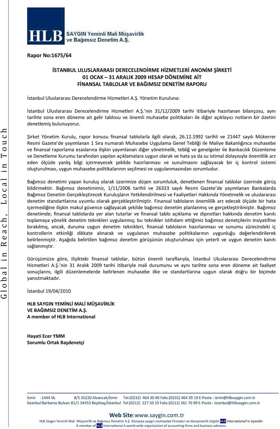 Yönetim Kuruluna: İstanbul Uluslararası  nin 31/12/2009 tarihi itibariyle hazırlanan bilançosu, aynı tarihte sona eren döneme ait gelir tablosu ve önemli muhasebe politikaları ile diğer açıklayıcı
