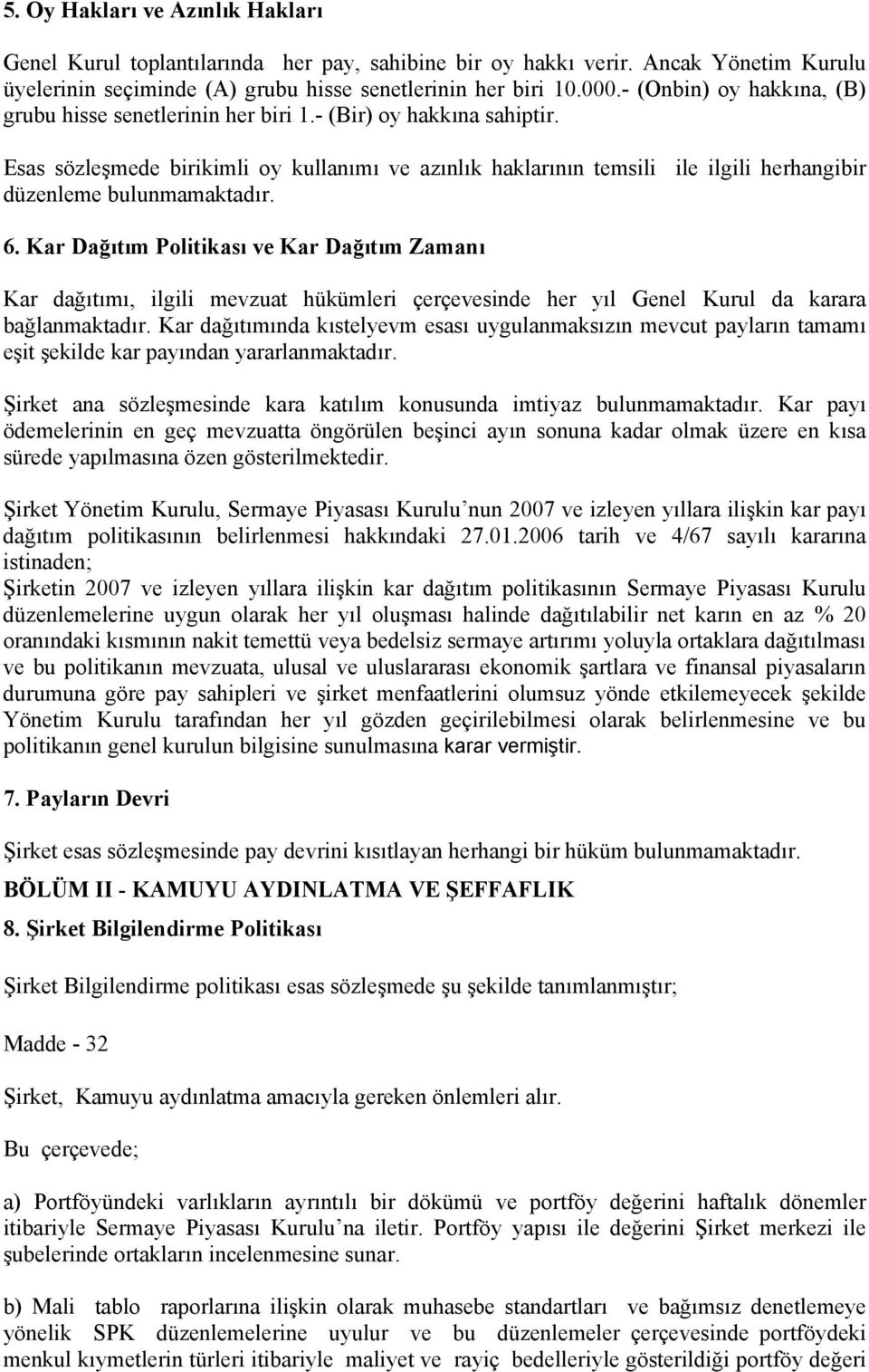 Esas sözleşmede birikimli oy kullanımı ve azınlık haklarının temsili ile ilgili herhangibir düzenleme bulunmamaktadır. 6.