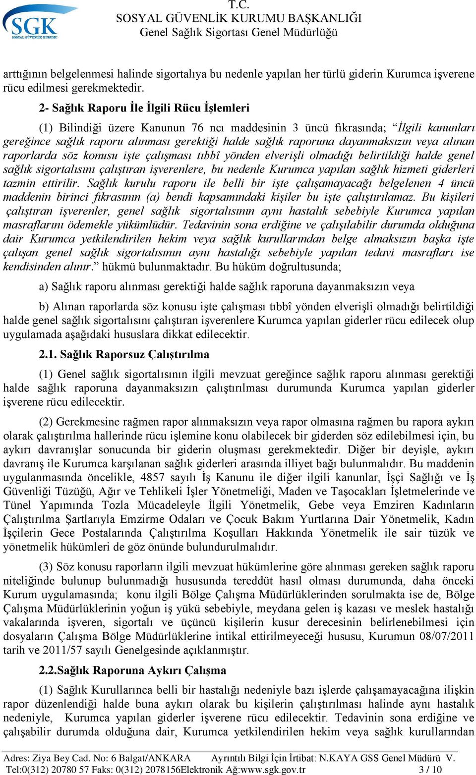 dayanmaksızın veya alınan raporlarda söz konusu işte çalışması tıbbî yönden elverişli olmadığı belirtildiği halde genel sağlık sigortalısını çalıştıran işverenlere, bu nedenle Kurumca yapılan sağlık