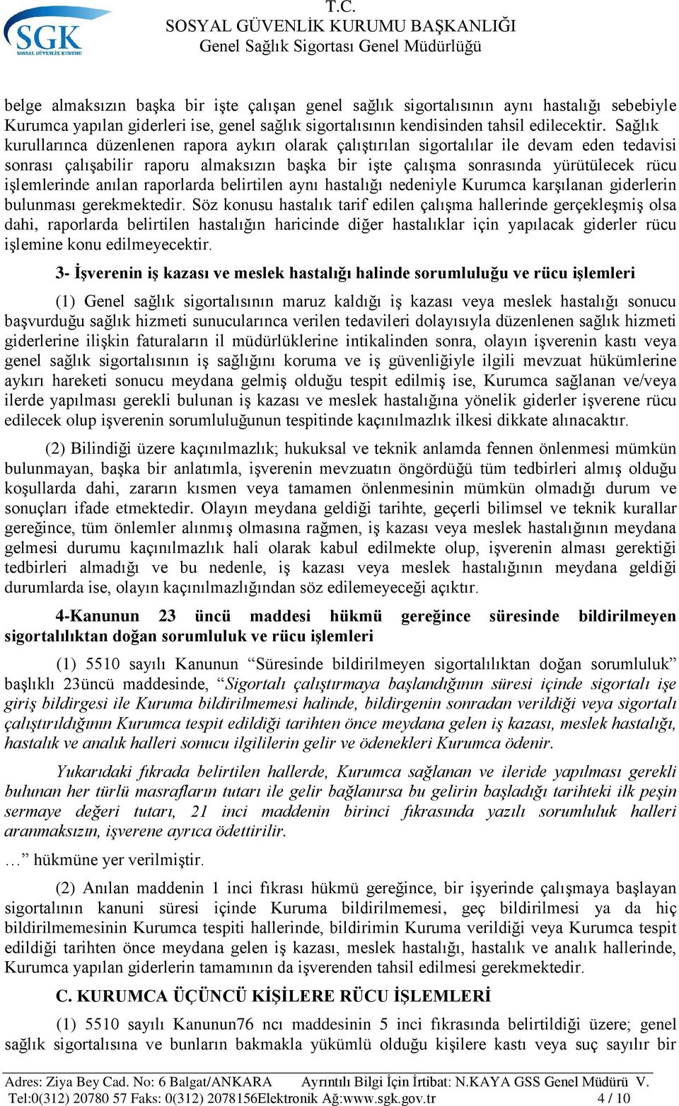 işlemlerinde anılan raporlarda belirtilen aynı hastalığı nedeniyle Kurumca karşılanan giderlerin bulunması gerekmektedir.