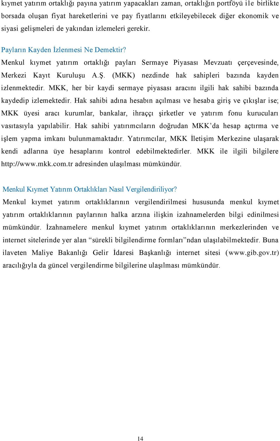 (MKK) nezdinde hak sahipleri bazında kayden izlenmektedir. MKK, her bir kaydi sermaye piyasası aracını ilgili hak sahibi bazında kaydedip izlemektedir.