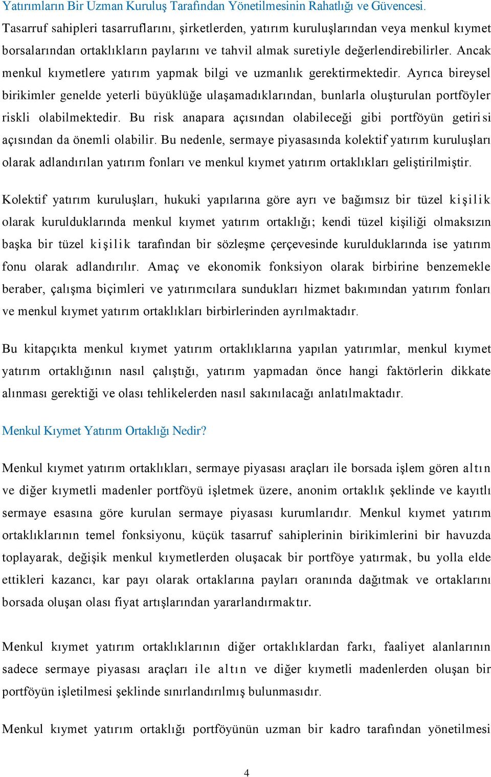 Ancak menkul kıymetlere yatırım yapmak bilgi ve uzmanlık gerektirmektedir.