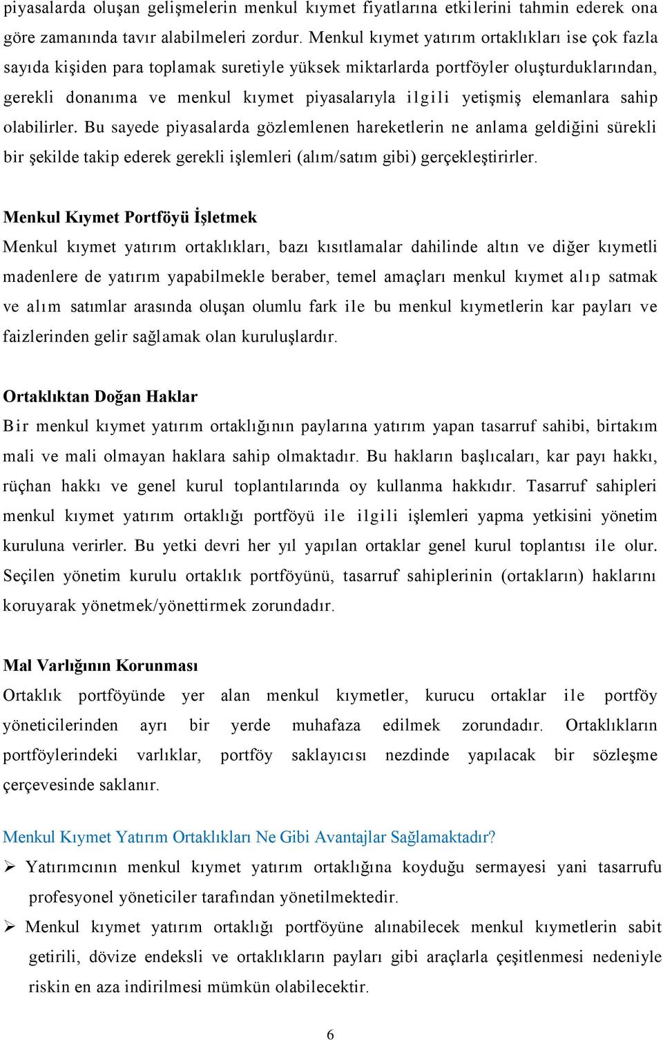 yetişmiş elemanlara sahip olabilirler. Bu sayede piyasalarda gözlemlenen hareketlerin ne anlama geldiğini sürekli bir şekilde takip ederek gerekli işlemleri (alım/satım gibi) gerçekleştirirler.